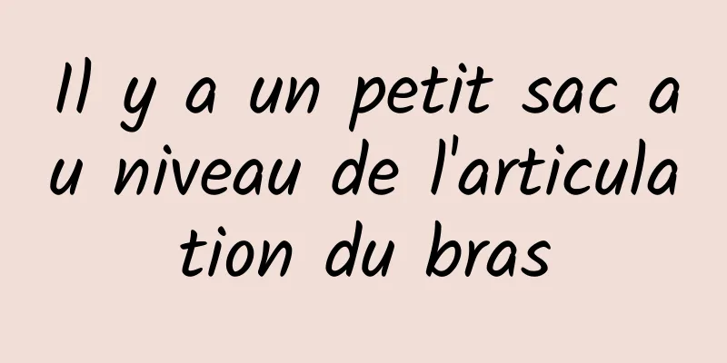 Il y a un petit sac au niveau de l'articulation du bras