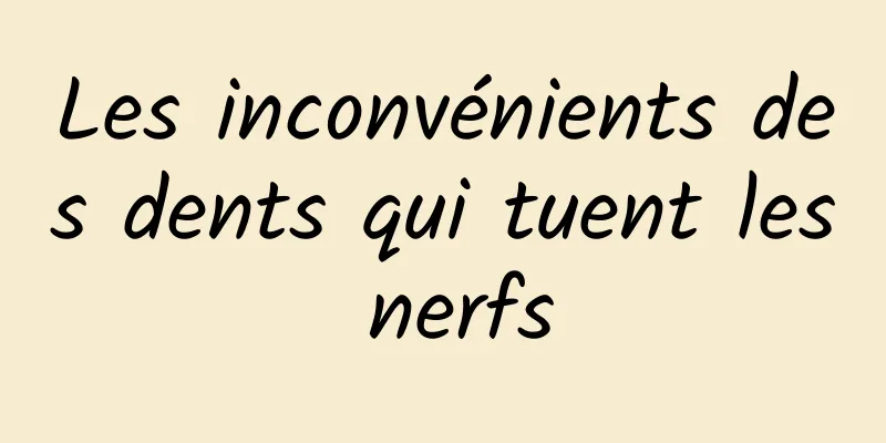 Les inconvénients des dents qui tuent les nerfs