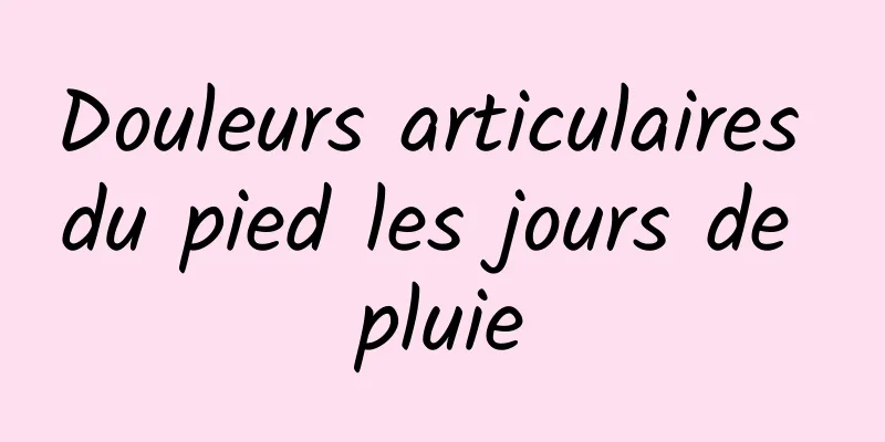 Douleurs articulaires du pied les jours de pluie