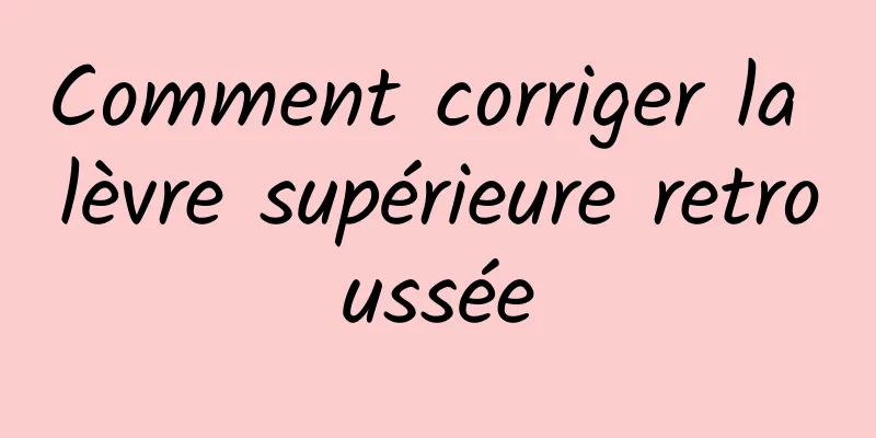 Comment corriger la lèvre supérieure retroussée