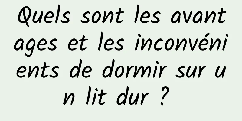 Quels sont les avantages et les inconvénients de dormir sur un lit dur ? 