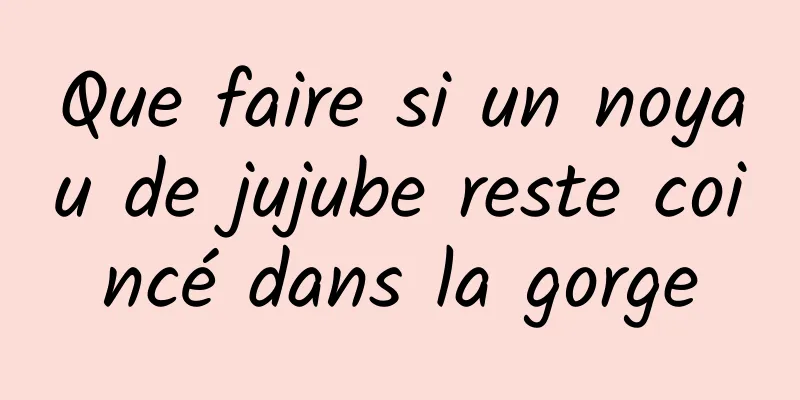 Que faire si un noyau de jujube reste coincé dans la gorge