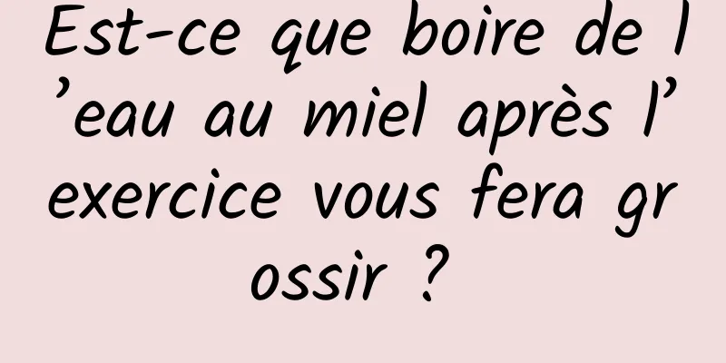 Est-ce que boire de l’eau au miel après l’exercice vous fera grossir ? 