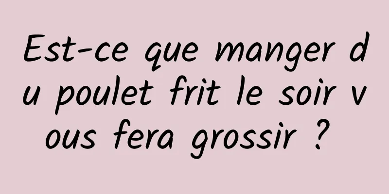 Est-ce que manger du poulet frit le soir vous fera grossir ? 