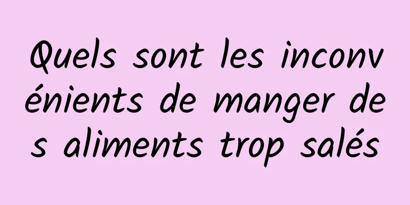 Quels sont les inconvénients de manger des aliments trop salés