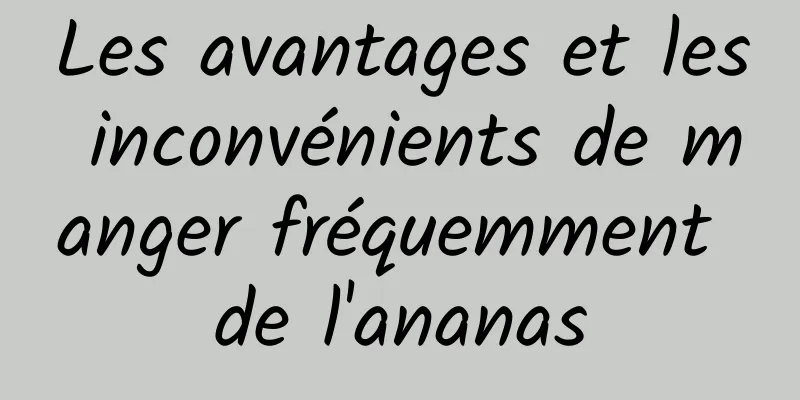 Les avantages et les inconvénients de manger fréquemment de l'ananas