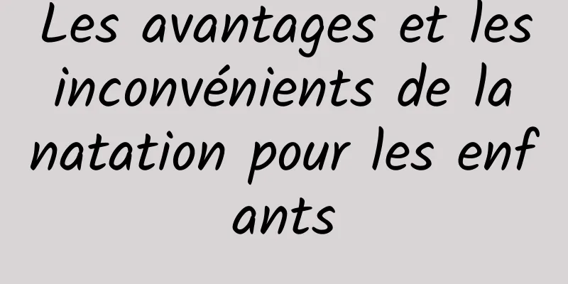 Les avantages et les inconvénients de la natation pour les enfants