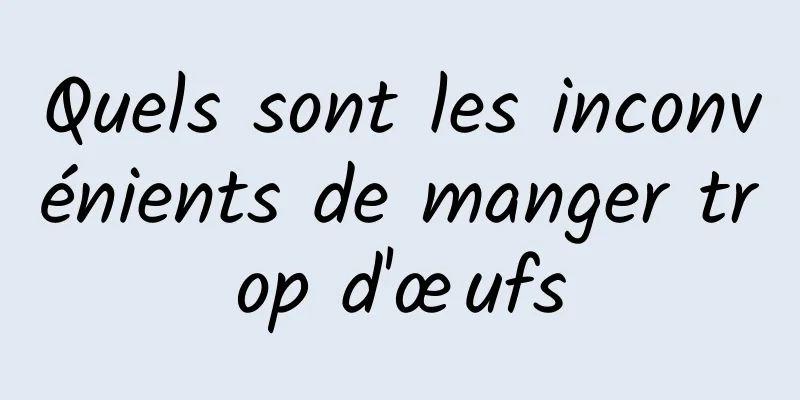 Quels sont les inconvénients de manger trop d'œufs