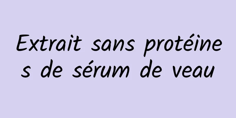 Extrait sans protéines de sérum de veau