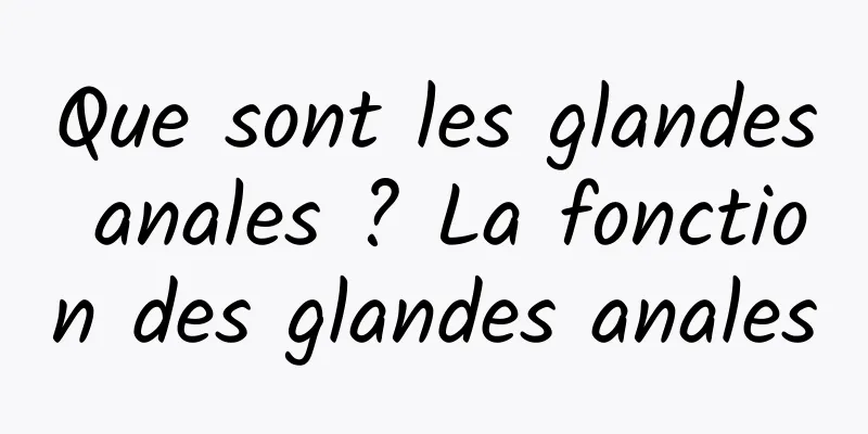 Que sont les glandes anales ? La fonction des glandes anales