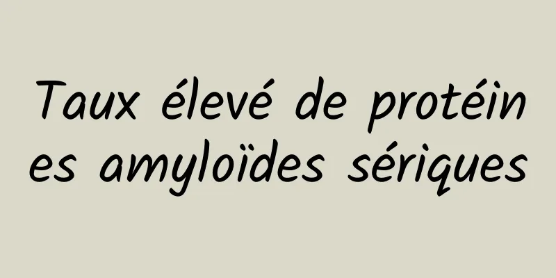 Taux élevé de protéines amyloïdes sériques