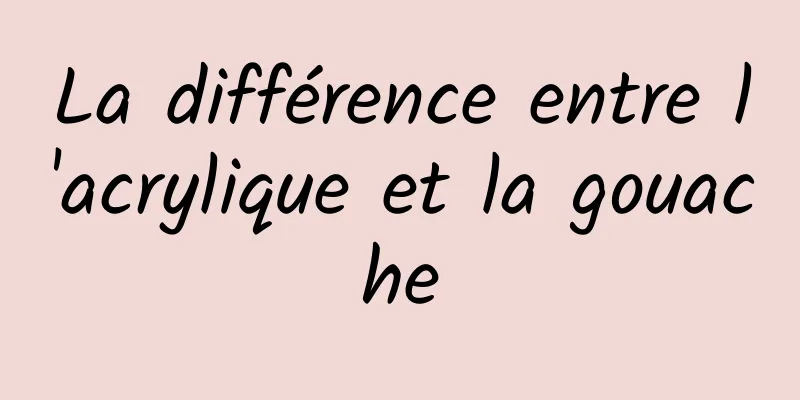 La différence entre l'acrylique et la gouache