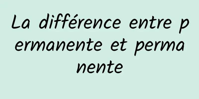 La différence entre permanente et permanente