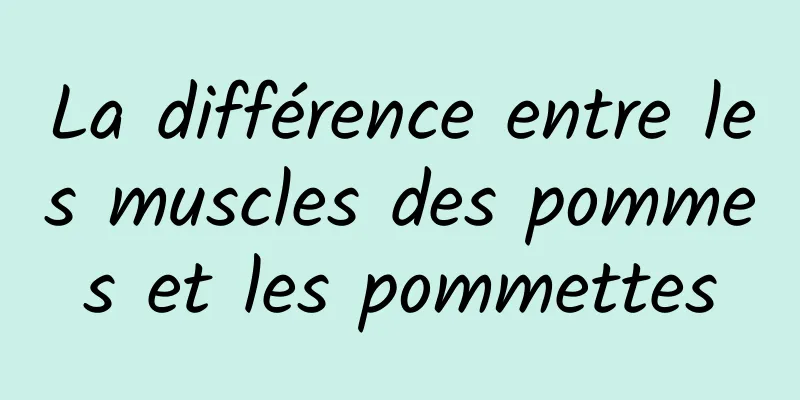 La différence entre les muscles des pommes et les pommettes