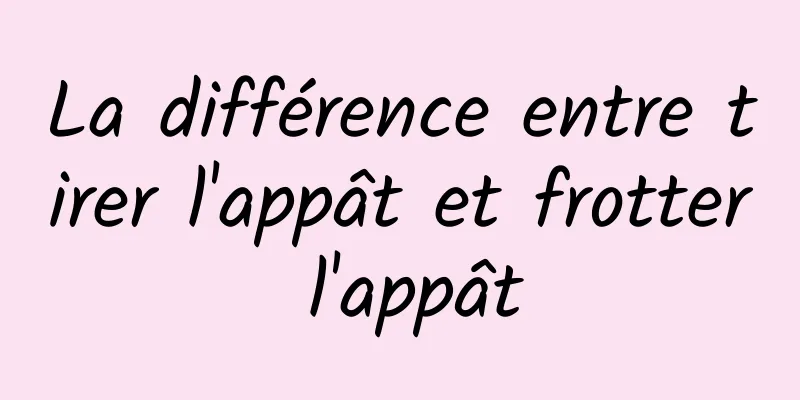 La différence entre tirer l'appât et frotter l'appât