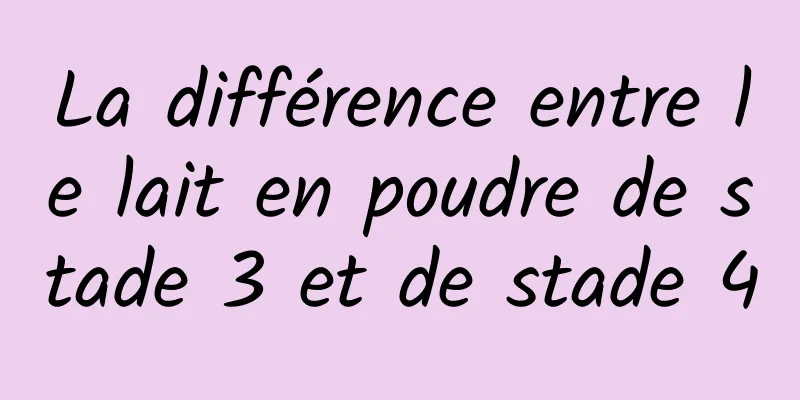 La différence entre le lait en poudre de stade 3 et de stade 4