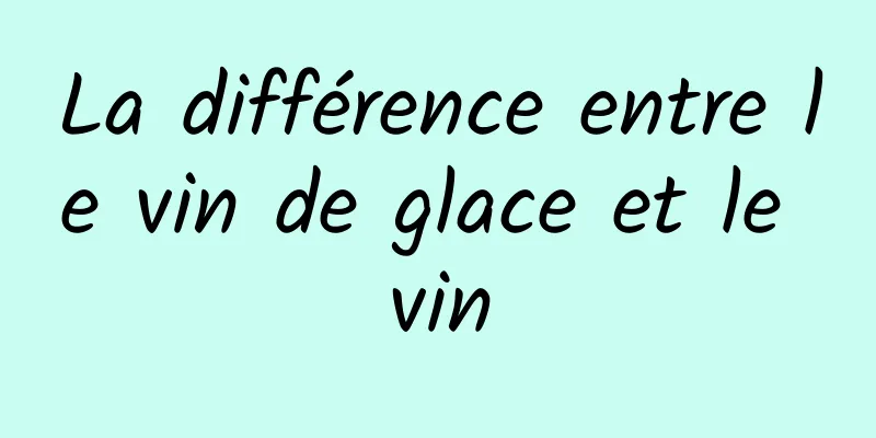 La différence entre le vin de glace et le vin