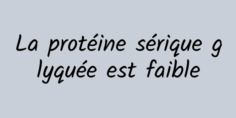 La protéine sérique glyquée est faible