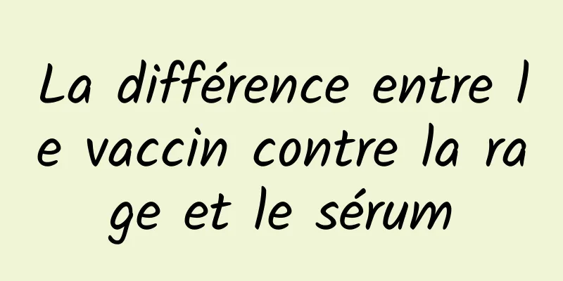 La différence entre le vaccin contre la rage et le sérum