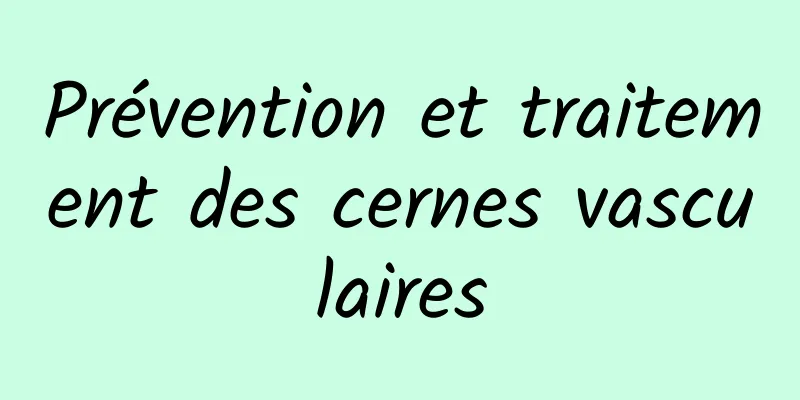 Prévention et traitement des cernes vasculaires