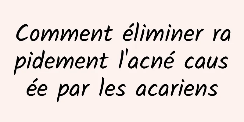 Comment éliminer rapidement l'acné causée par les acariens