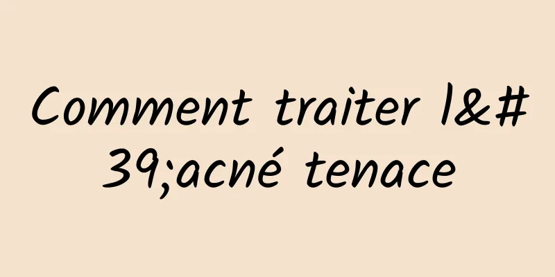 Comment traiter l'acné tenace