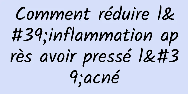 Comment réduire l'inflammation après avoir pressé l'acné