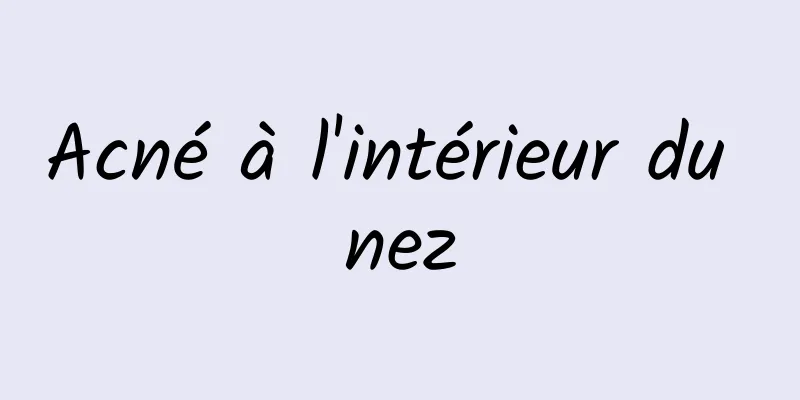 Acné à l'intérieur du nez