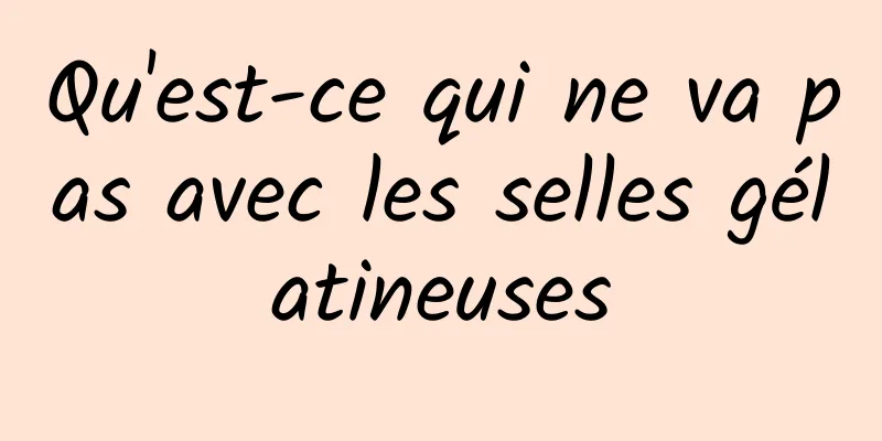 Qu'est-ce qui ne va pas avec les selles gélatineuses