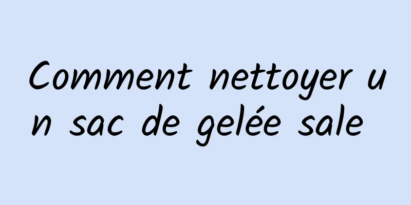 Comment nettoyer un sac de gelée sale 