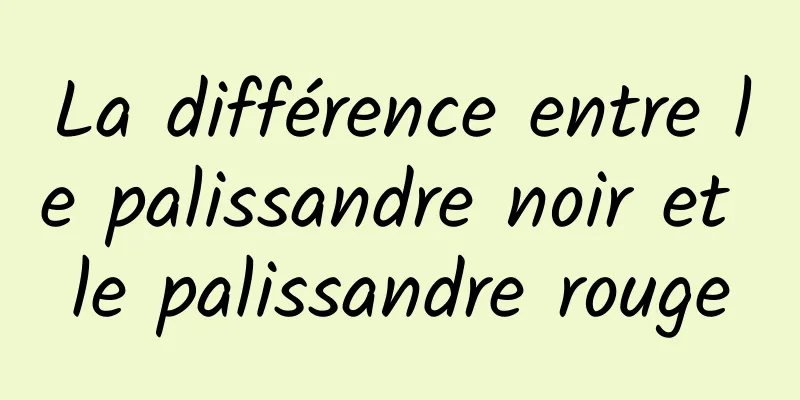 La différence entre le palissandre noir et le palissandre rouge