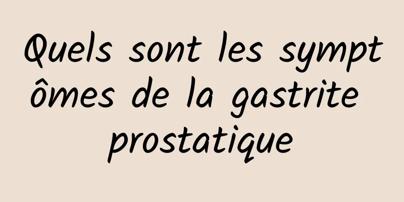 Quels sont les symptômes de la gastrite prostatique