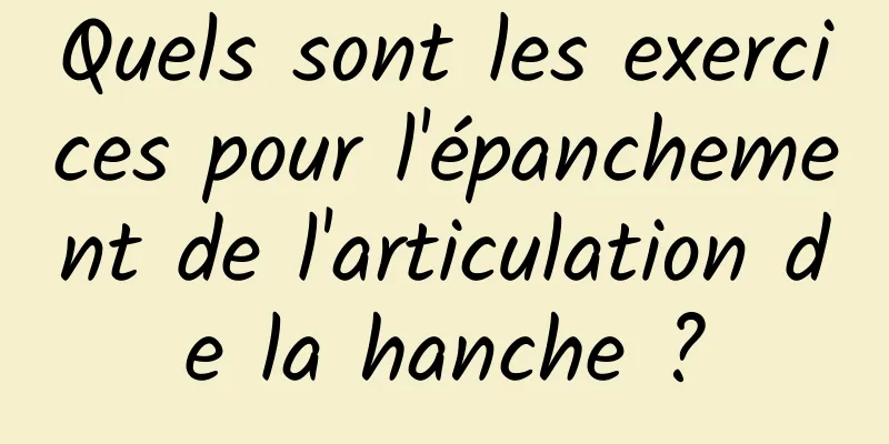 Quels sont les exercices pour l'épanchement de l'articulation de la hanche ?