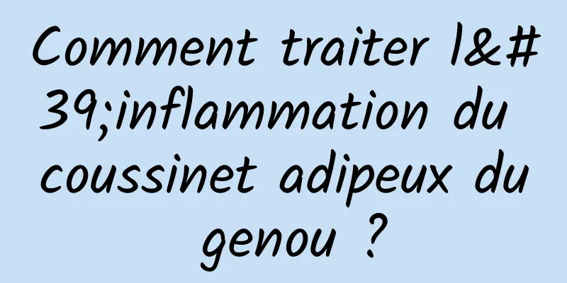 Comment traiter l'inflammation du coussinet adipeux du genou ?