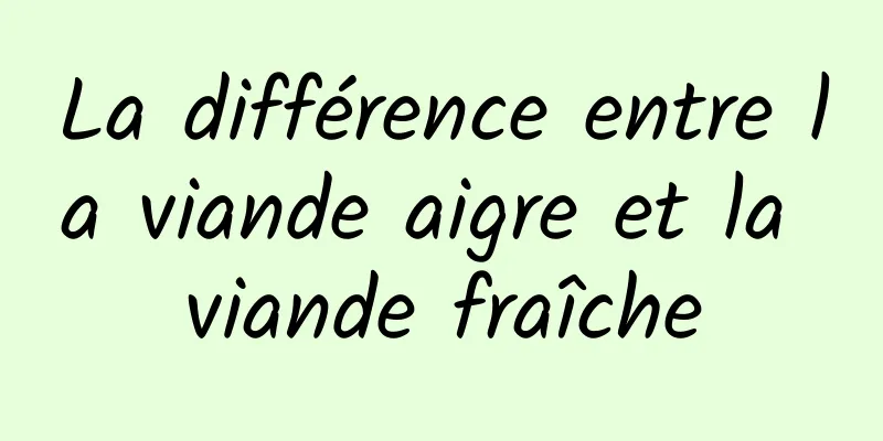 La différence entre la viande aigre et la viande fraîche