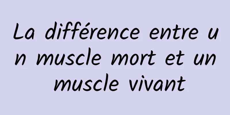 La différence entre un muscle mort et un muscle vivant