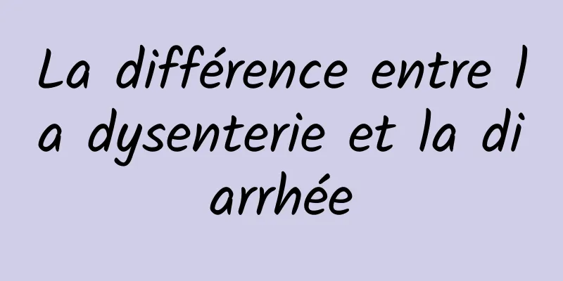 ​La différence entre la dysenterie et la diarrhée