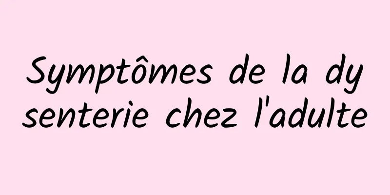 Symptômes de la dysenterie chez l'adulte