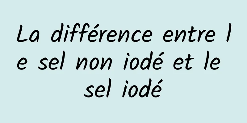 ​La différence entre le sel non iodé et le sel iodé