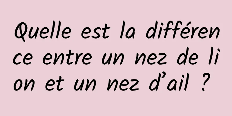 Quelle est la différence entre un nez de lion et un nez d’ail ? 