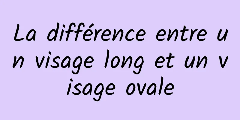 La différence entre un visage long et un visage ovale