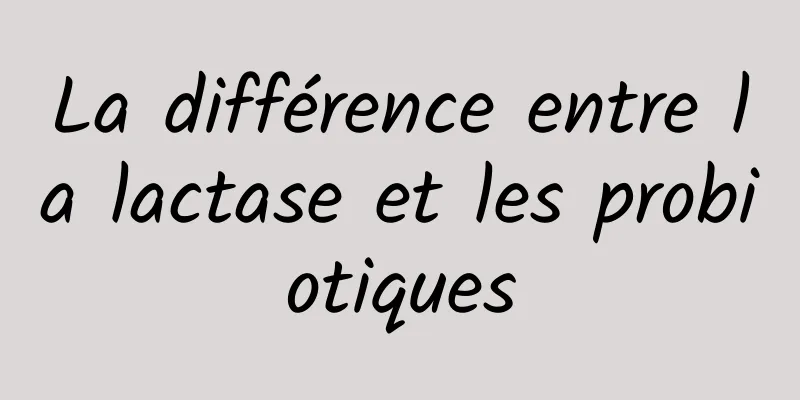 ​La différence entre la lactase et les probiotiques