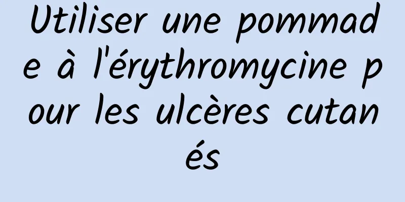 Utiliser une pommade à l'érythromycine pour les ulcères cutanés