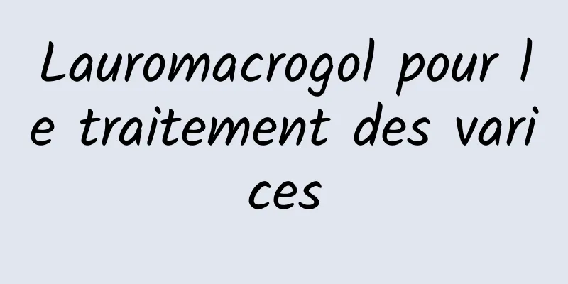 Lauromacrogol pour le traitement des varices