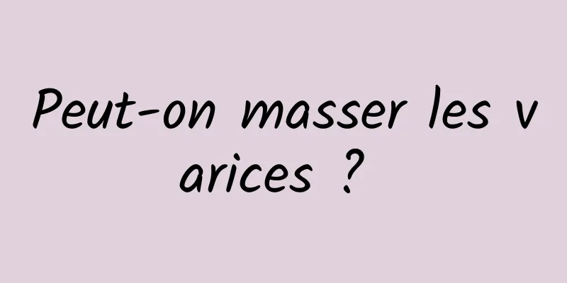 Peut-on masser les varices ? 