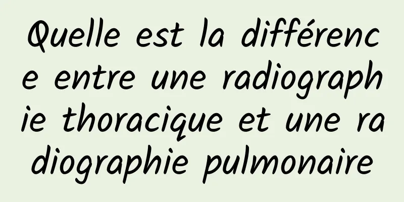 Quelle est la différence entre une radiographie thoracique et une radiographie pulmonaire