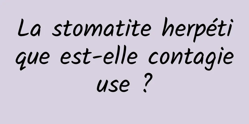 La stomatite herpétique est-elle contagieuse ?