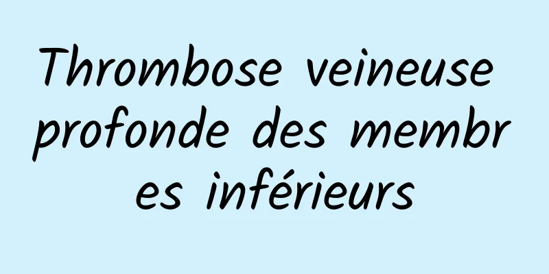 Thrombose veineuse profonde des membres inférieurs