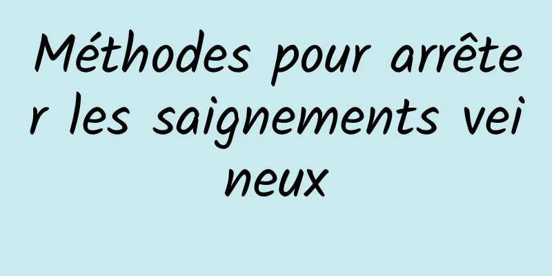 Méthodes pour arrêter les saignements veineux