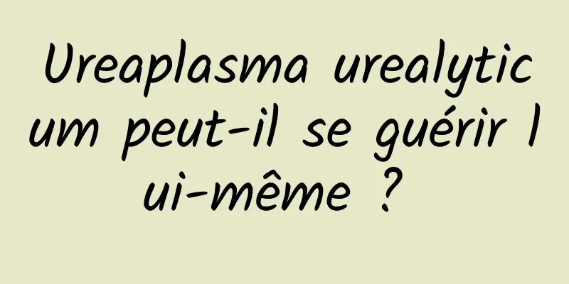 Ureaplasma urealyticum peut-il se guérir lui-même ? 